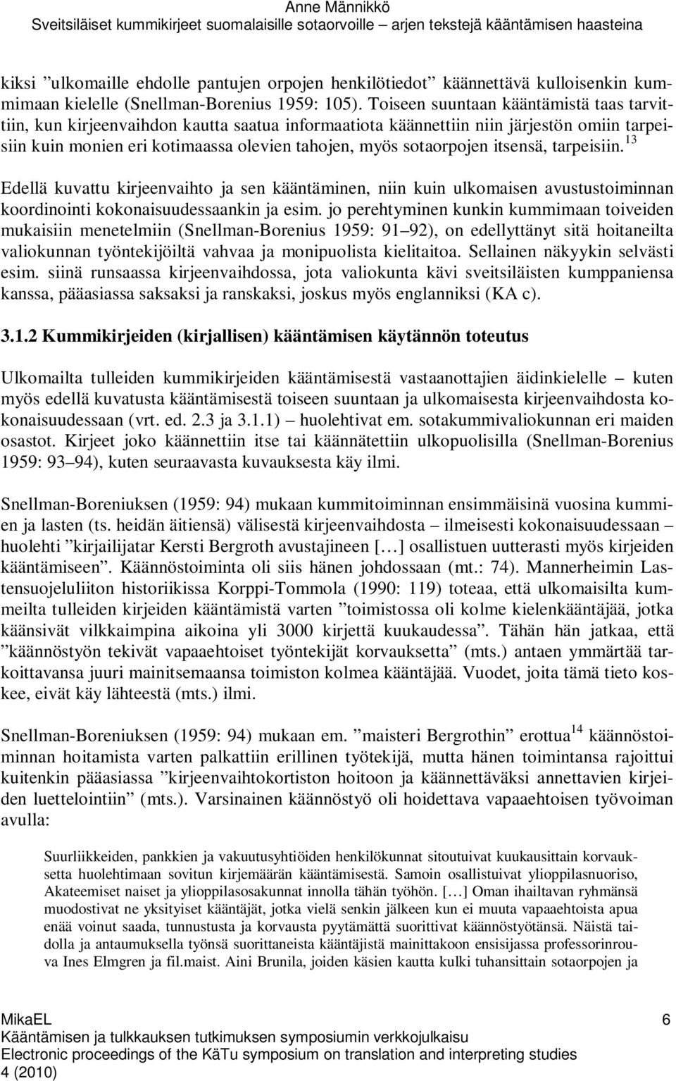 itsensä, tarpeisiin. 13 Edellä kuvattu kirjeenvaihto ja sen kääntäminen, niin kuin ulkomaisen avustustoiminnan koordinointi kokonaisuudessaankin ja esim.