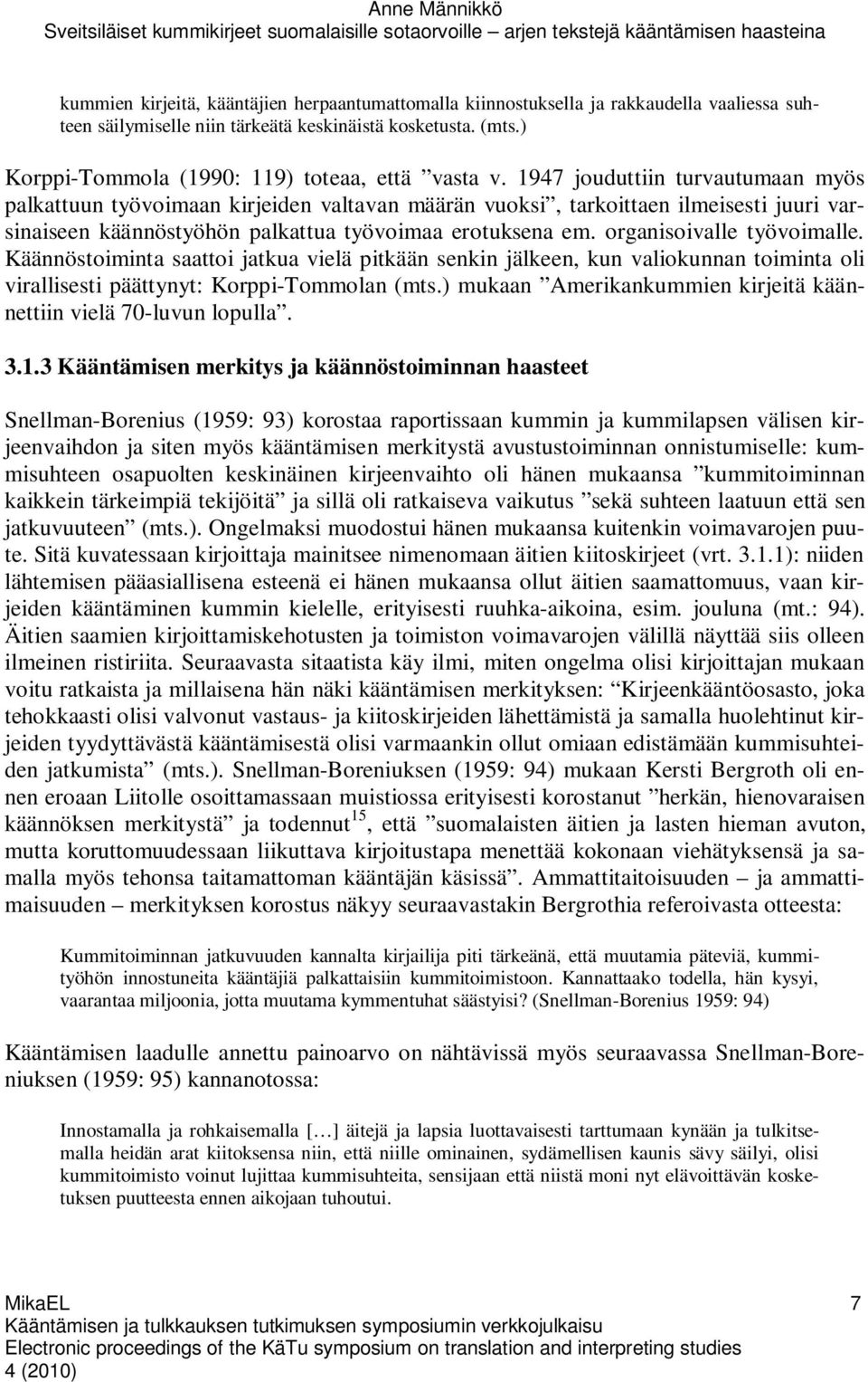 1947 jouduttiin turvautumaan myös palkattuun työvoimaan kirjeiden valtavan määrän vuoksi, tarkoittaen ilmeisesti juuri varsinaiseen käännöstyöhön palkattua työvoimaa erotuksena em.