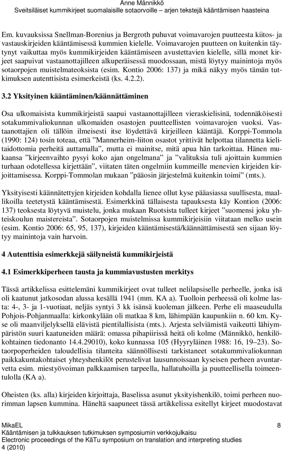 mainintoja myös sotaorpojen muistelmateoksista (esim. Kontio 2006: 137) ja mikä näkyy myös tämän tutkimuksen autenttisista esimerkeistä (ks. 4.2.2). 3.