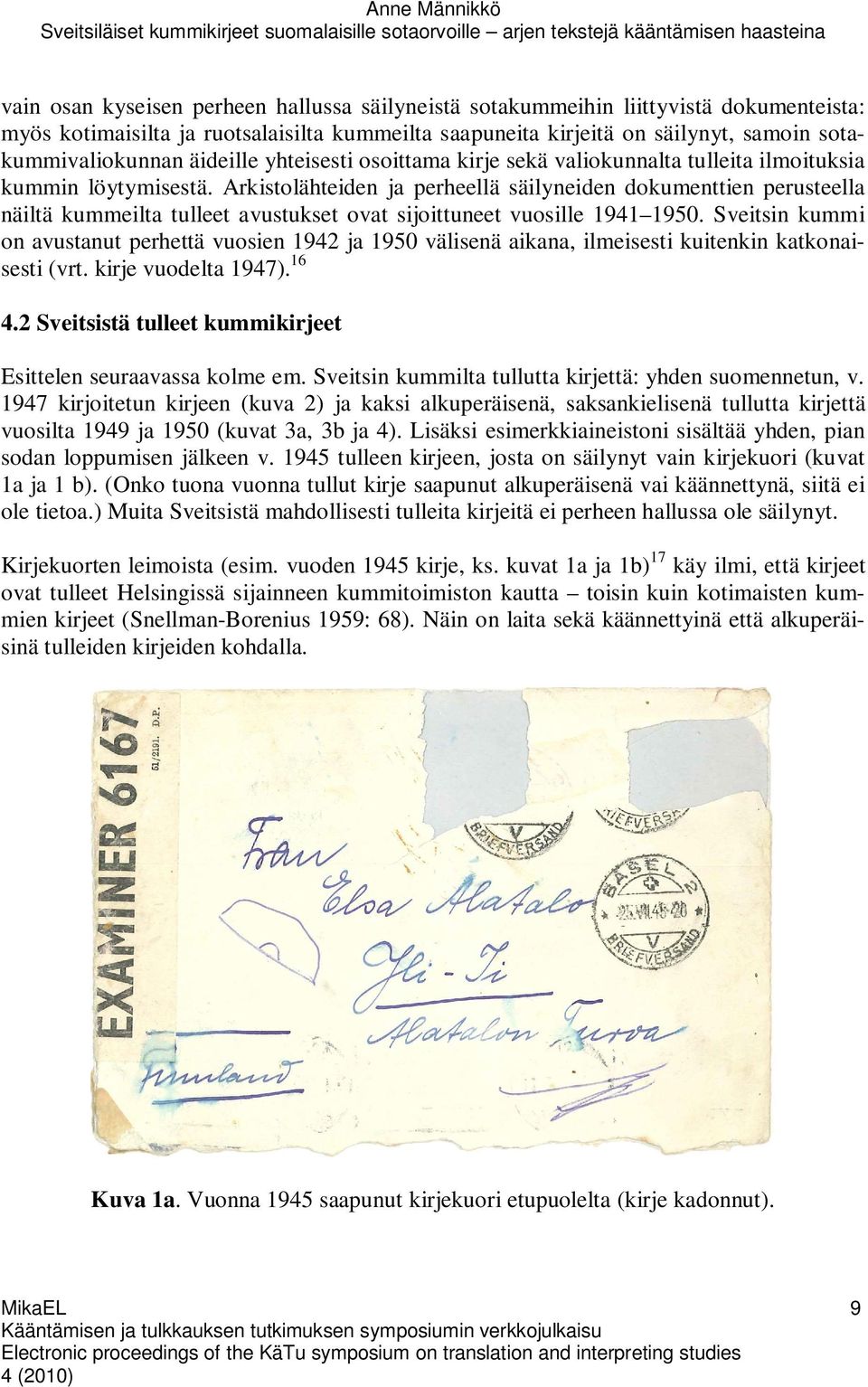 Arkistolähteiden ja perheellä säilyneiden dokumenttien perusteella näiltä kummeilta tulleet avustukset ovat sijoittuneet vuosille 1941 1950.