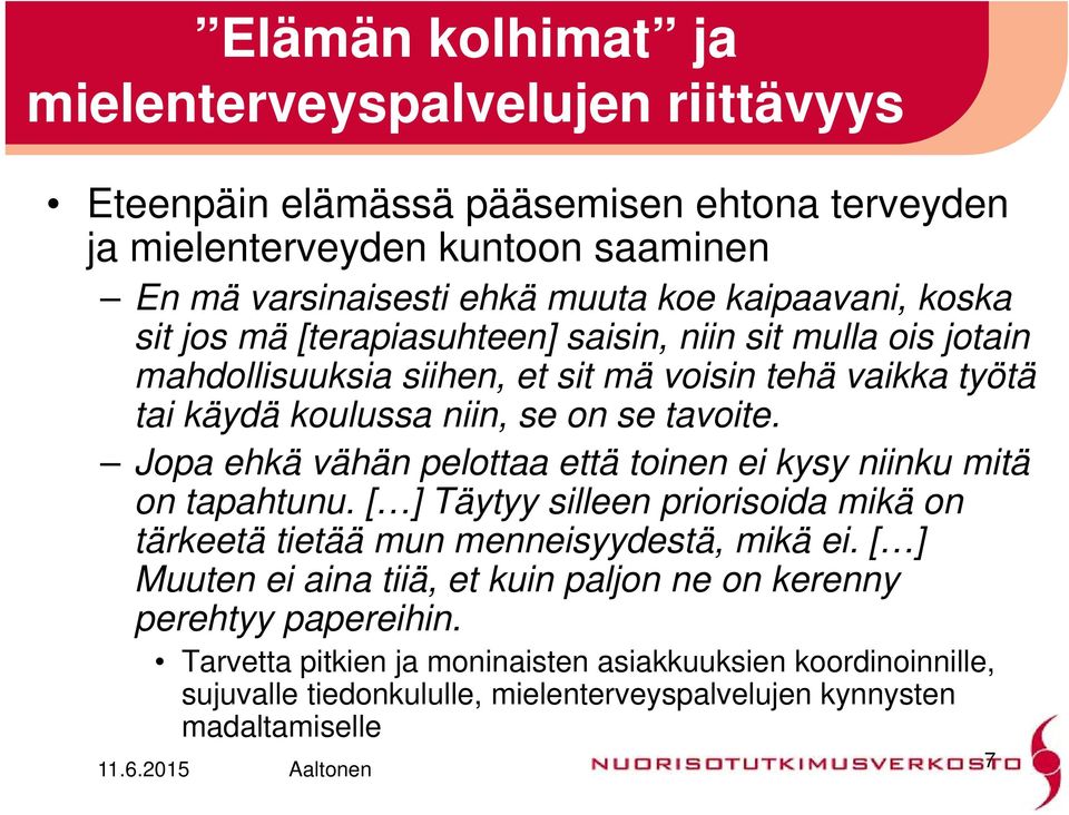 Jopa ehkä vähän pelottaa että toinen ei kysy niinku mitä on tapahtunu. [ ] Täytyy silleen priorisoida mikä on tärkeetä tietää mun menneisyydestä, mikä ei.