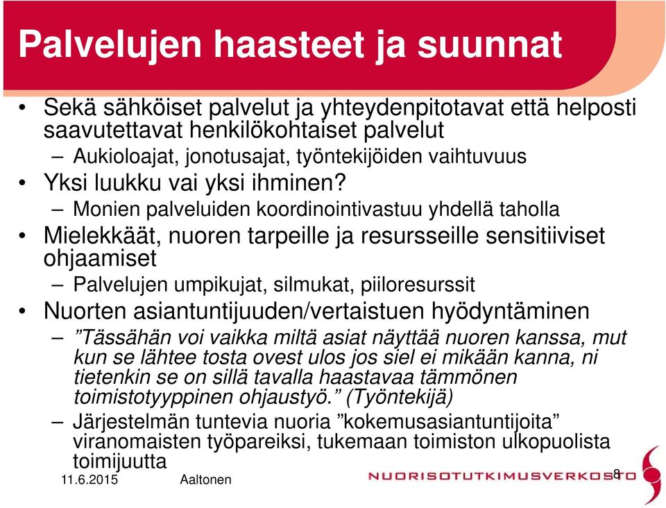 Monien palveluiden koordinointivastuu yhdellä taholla Mielekkäät, nuoren tarpeille ja resursseille sensitiiviset ohjaamiset Palvelujen umpikujat, silmukat, piiloresurssit Nuorten