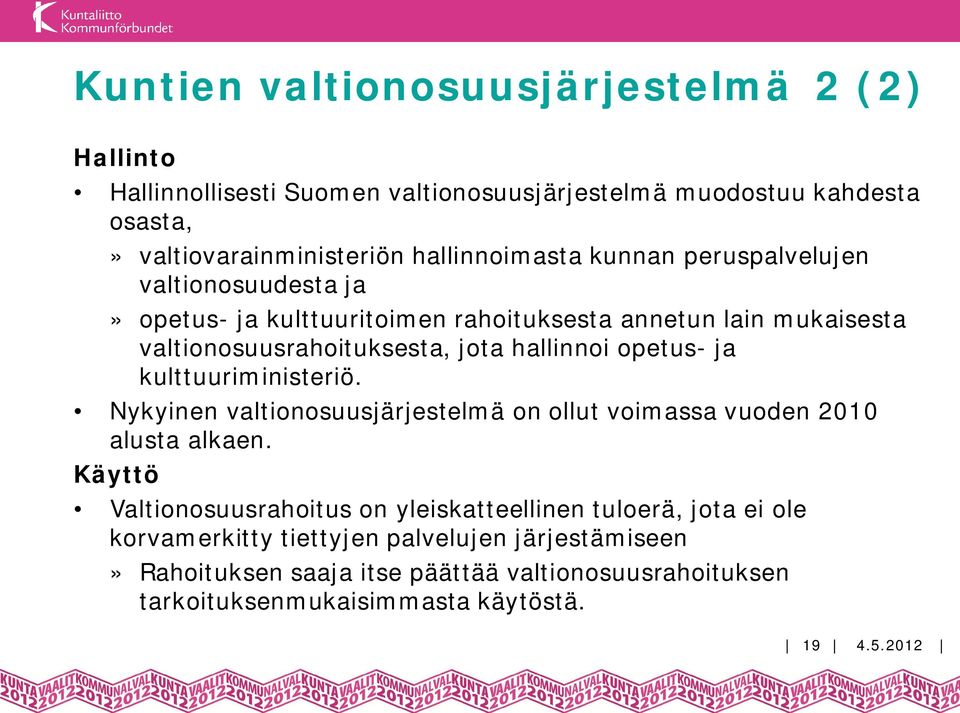 kulttuuriministeriö. Nykyinen valtionosuusjärjestelmä on ollut voimassa vuoden 2010 alusta alkaen.