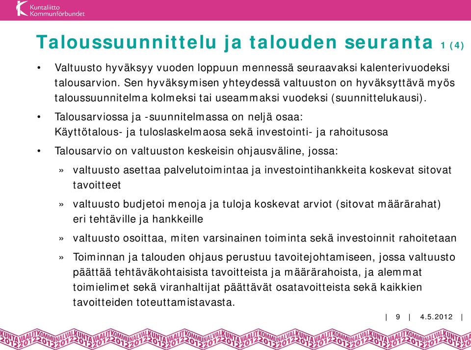 Talousarviossa ja -suunnitelmassa on neljä osaa: Käyttötalous- ja tuloslaskelmaosa sekä investointi- ja rahoitusosa Talousarvio on valtuuston keskeisin ohjausväline, jossa:» valtuusto asettaa