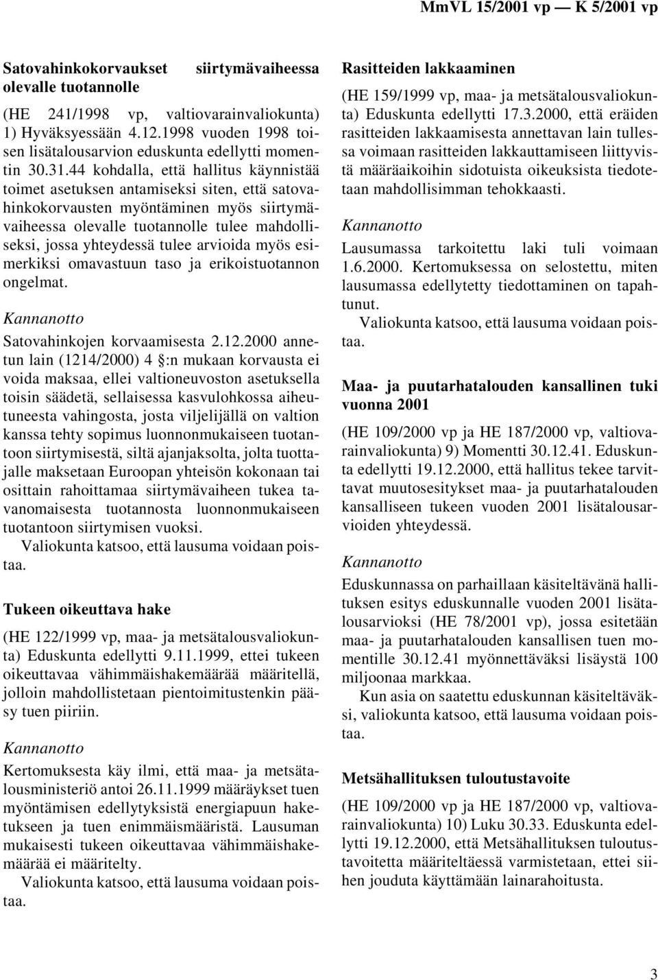 tulee arvioida myös esimerkiksi omavastuun taso ja erikoistuotannon ongelmat. Satovahinkojen korvaamisesta 2.12.