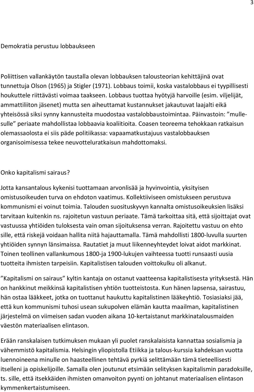 viljelijät, ammattiliiton jäsenet) mutta sen aiheuttamat kustannukset jakautuvat laajalti eikä yhteisössä siksi synny kannusteita muodostaa vastalobbaustoimintaa.