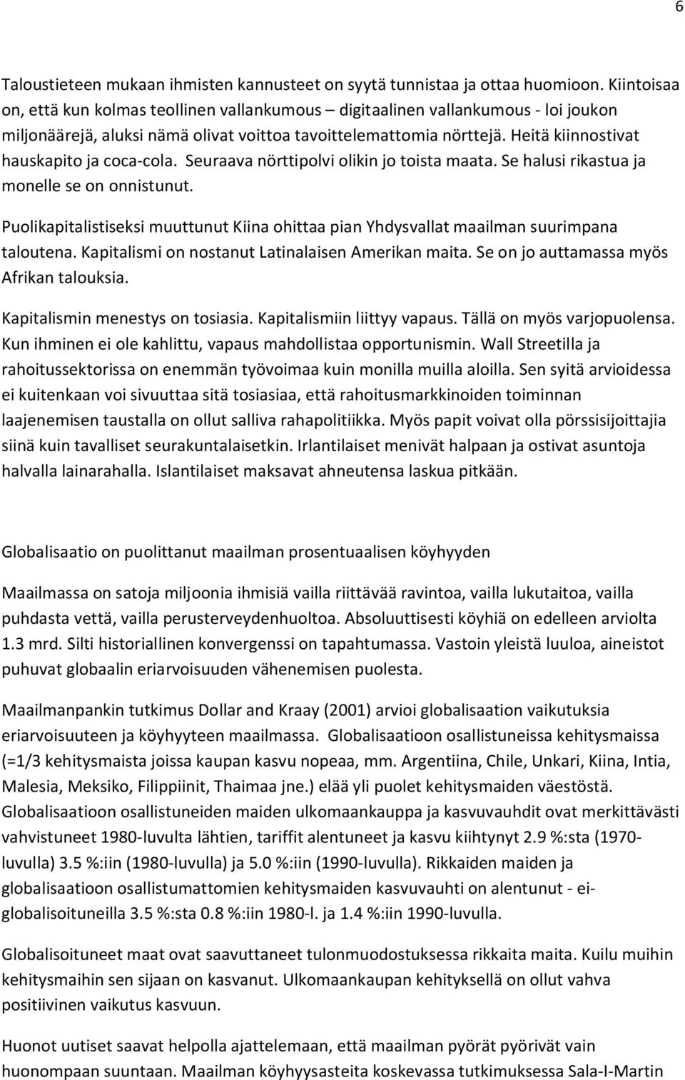 Heitä kiinnostivat hauskapito ja coca-cola. Seuraava nörttipolvi olikin jo toista maata. Se halusi rikastua ja monelle se on onnistunut.