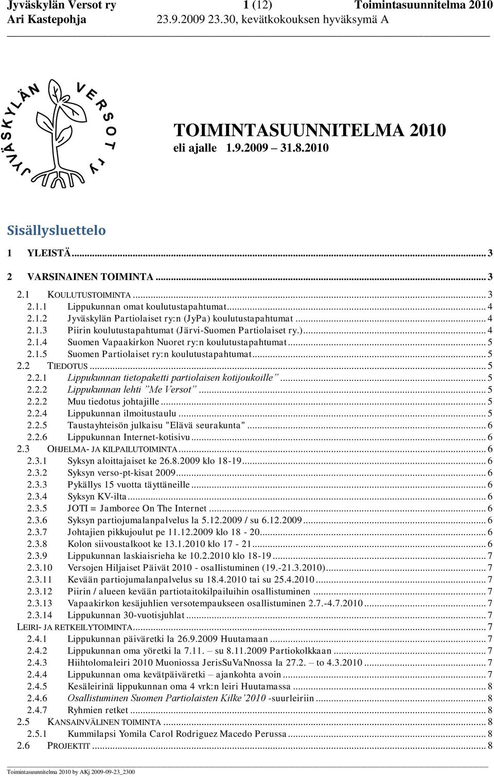 .. 5 2.1.5 Suomen Partiolaiset ry:n koulutustapahtumat... 5 2.2 TIEDOTUS... 5 2.2.1 Lippukunnan tietopaketti partiolaisen kotijoukoille... 5 2.2.2 Lippukunnan lehti Me Versot... 5 2.2.2 Muu tiedotus johtajille.