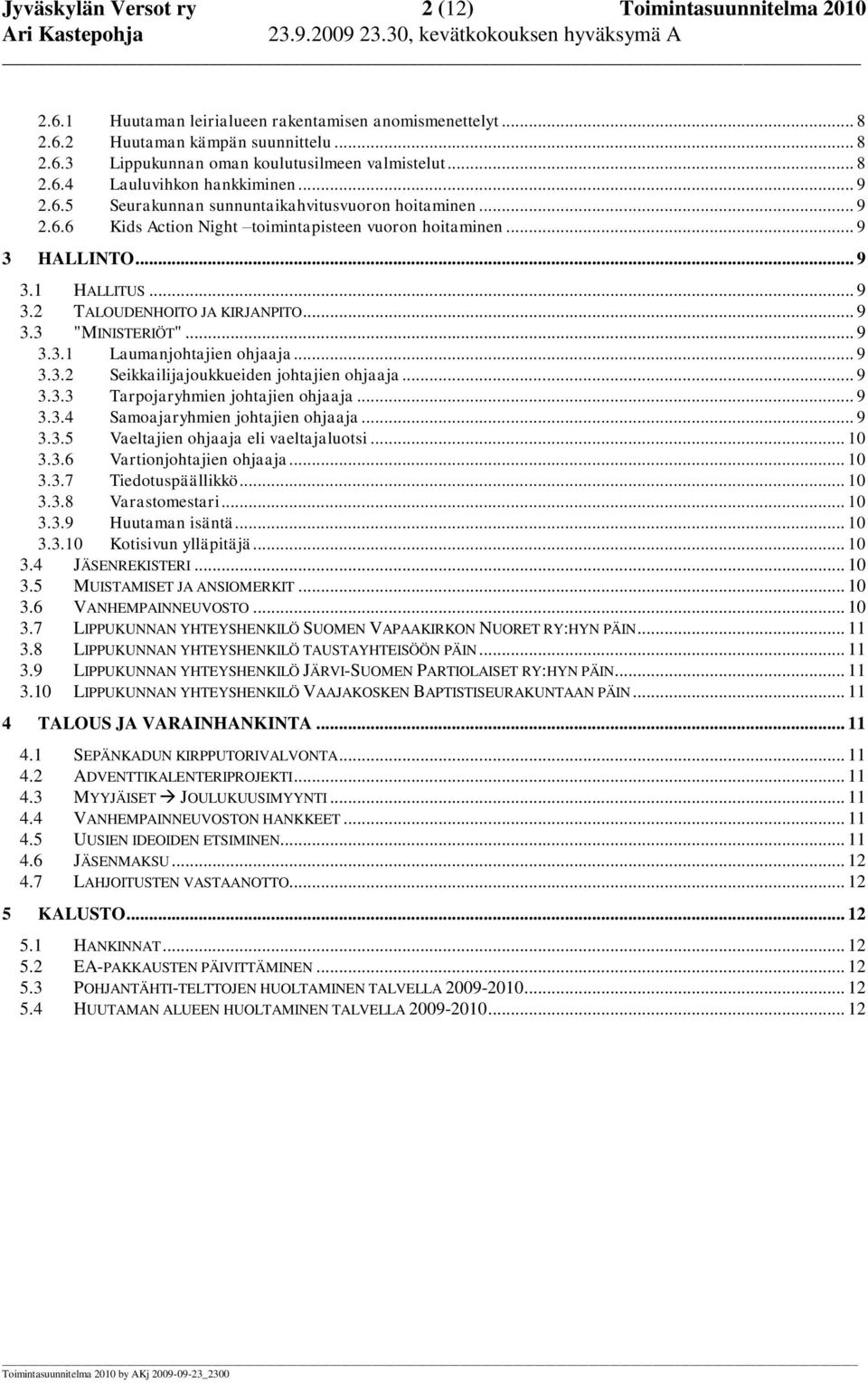 .. 9 3.3 "MINISTERIÖT"... 9 3.3.1 Laumanjohtajien ohjaaja... 9 3.3.2 Seikkailijajoukkueiden johtajien ohjaaja... 9 3.3.3 Tarpojaryhmien johtajien ohjaaja... 9 3.3.4 Samoajaryhmien johtajien ohjaaja.