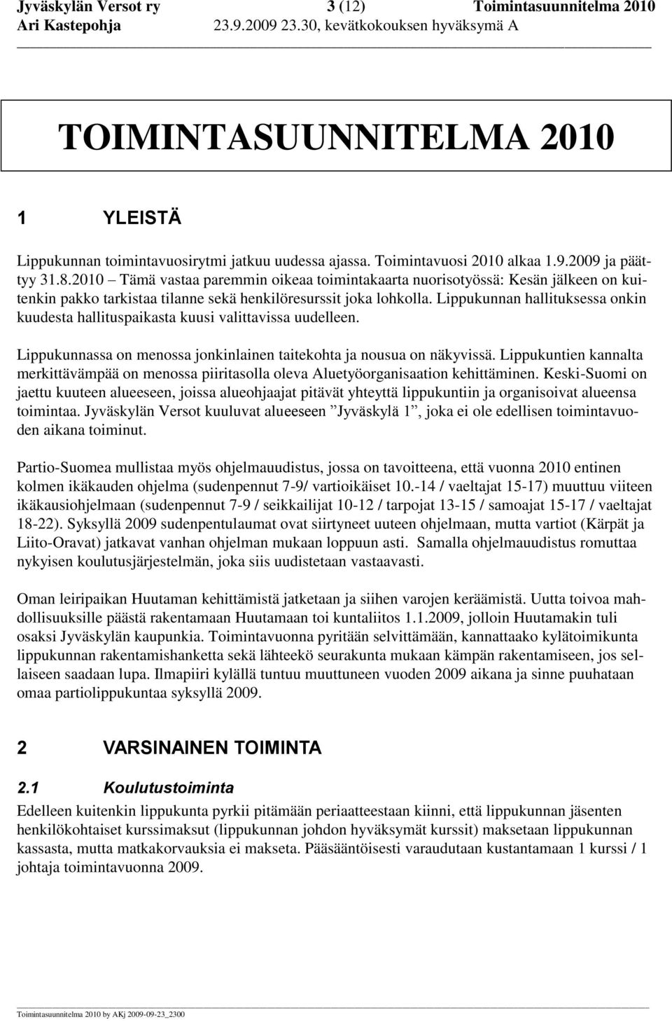 Lippukunnan hallituksessa onkin kuudesta hallituspaikasta kuusi valittavissa uudelleen. Lippukunnassa on menossa jonkinlainen taitekohta ja nousua on näkyvissä.