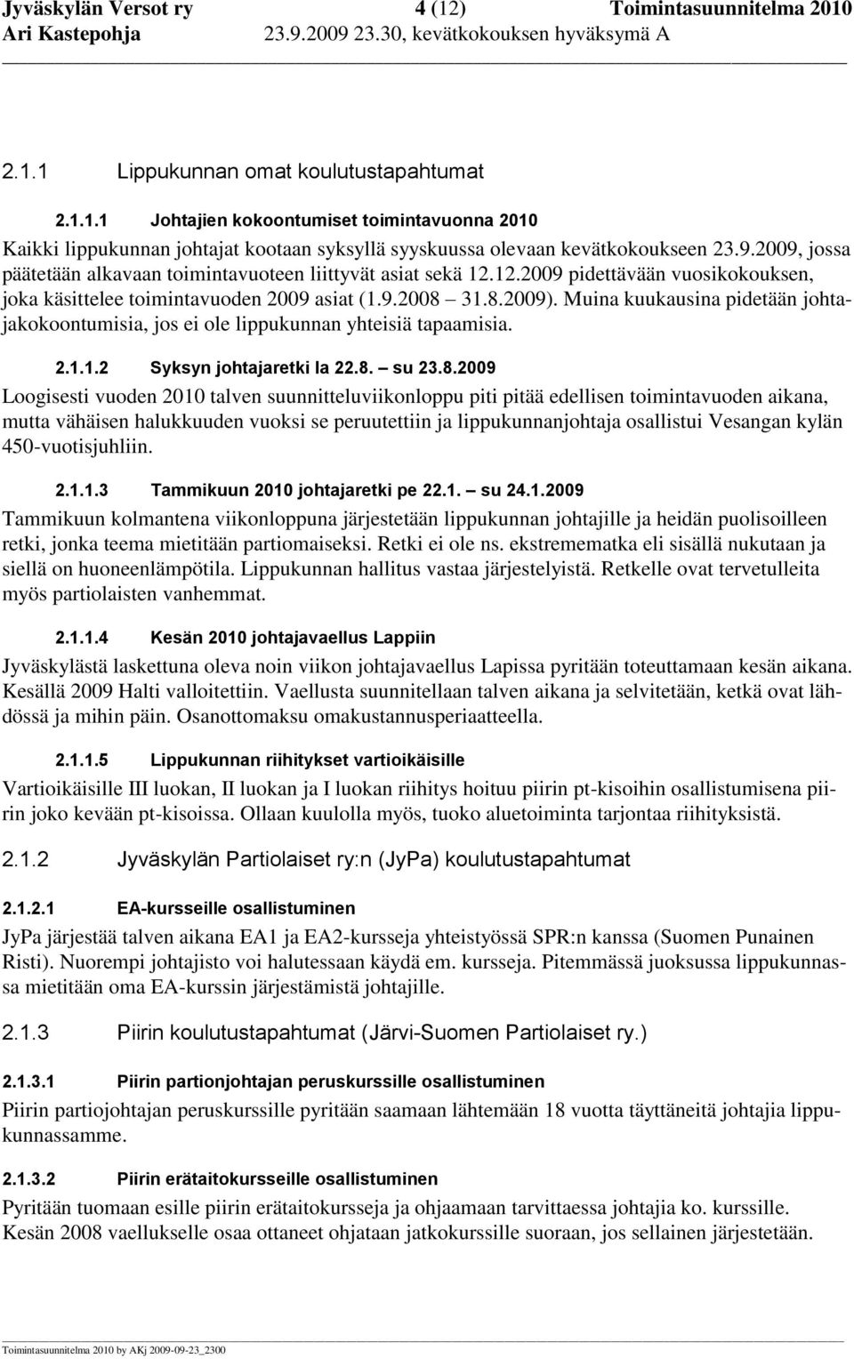 Muina kuukausina pidetään johtajakokoontumisia, jos ei ole lippukunnan yhteisiä tapaamisia. 2.1.1.2 Syksyn johtajaretki la 22.8.