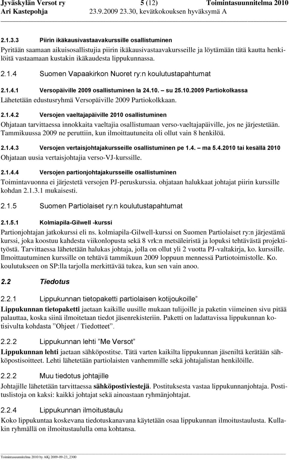 lippukunnassa. 2.1.4 Suomen Vapaakirkon Nuoret ry:n koulutustapahtumat 2.1.4.1 Versopäiville 2009 osallistuminen la 24.10. su 25.10.2009 Partiokolkassa Lähetetään edustusryhmä Versopäiville 2009 Partiokolkkaan.