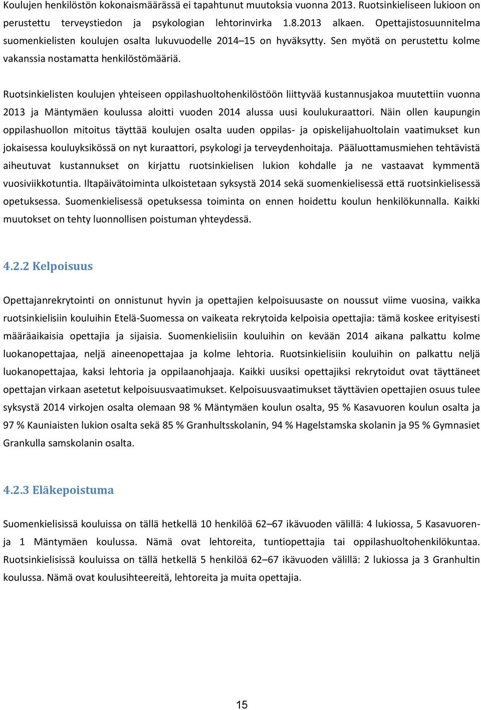 Ruotsinkielisten koulujen yhteiseen oppilashuoltohenkilöstöön liittyvää kustannusjakoa muutettiin vuonna 2013 ja Mäntymäen koulussa aloitti vuoden 2014 alussa uusi koulukuraattori.