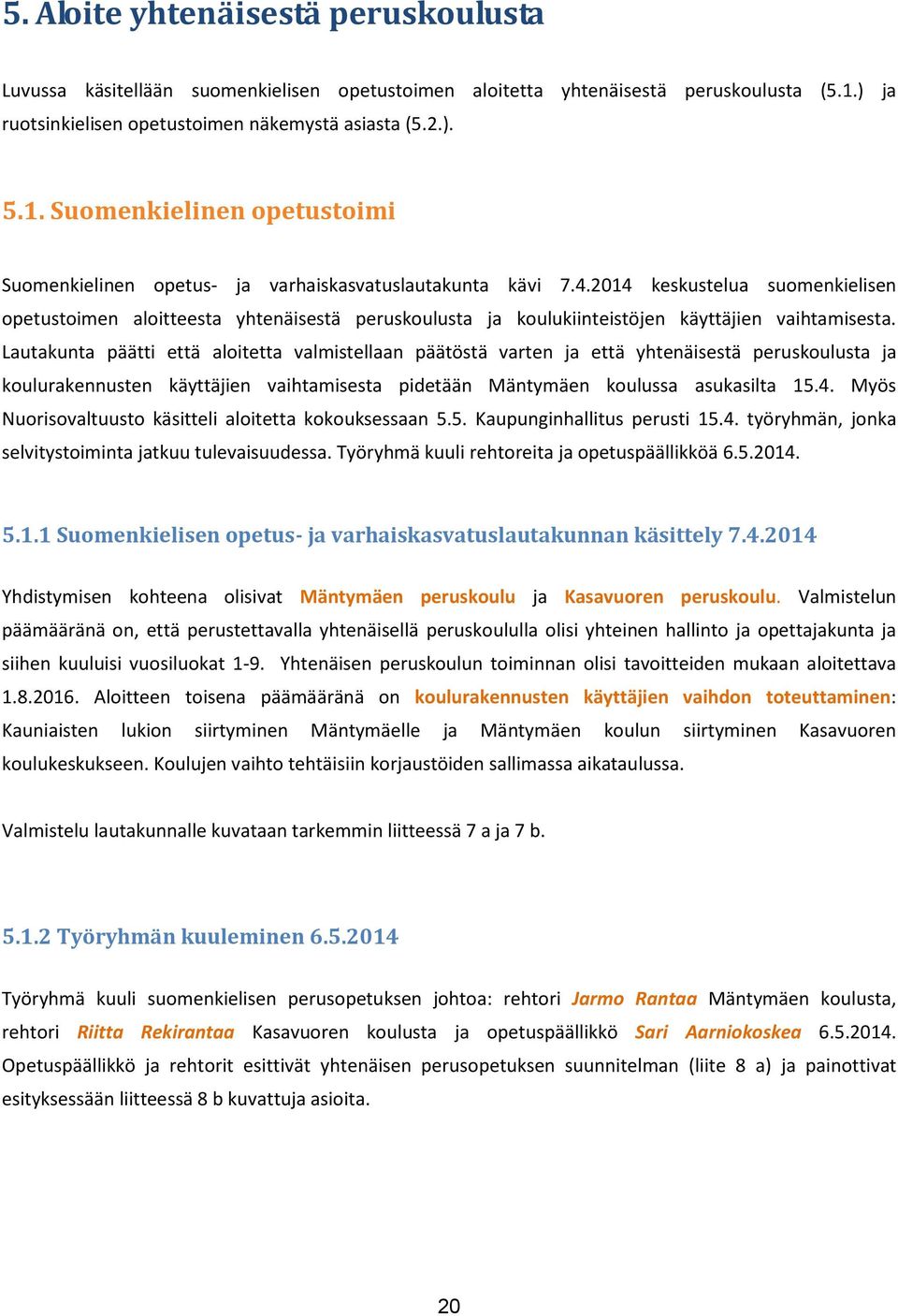 2014 keskustelua suomenkielisen opetustoimen aloitteesta yhtenäisestä peruskoulusta ja koulukiinteistöjen käyttäjien vaihtamisesta.