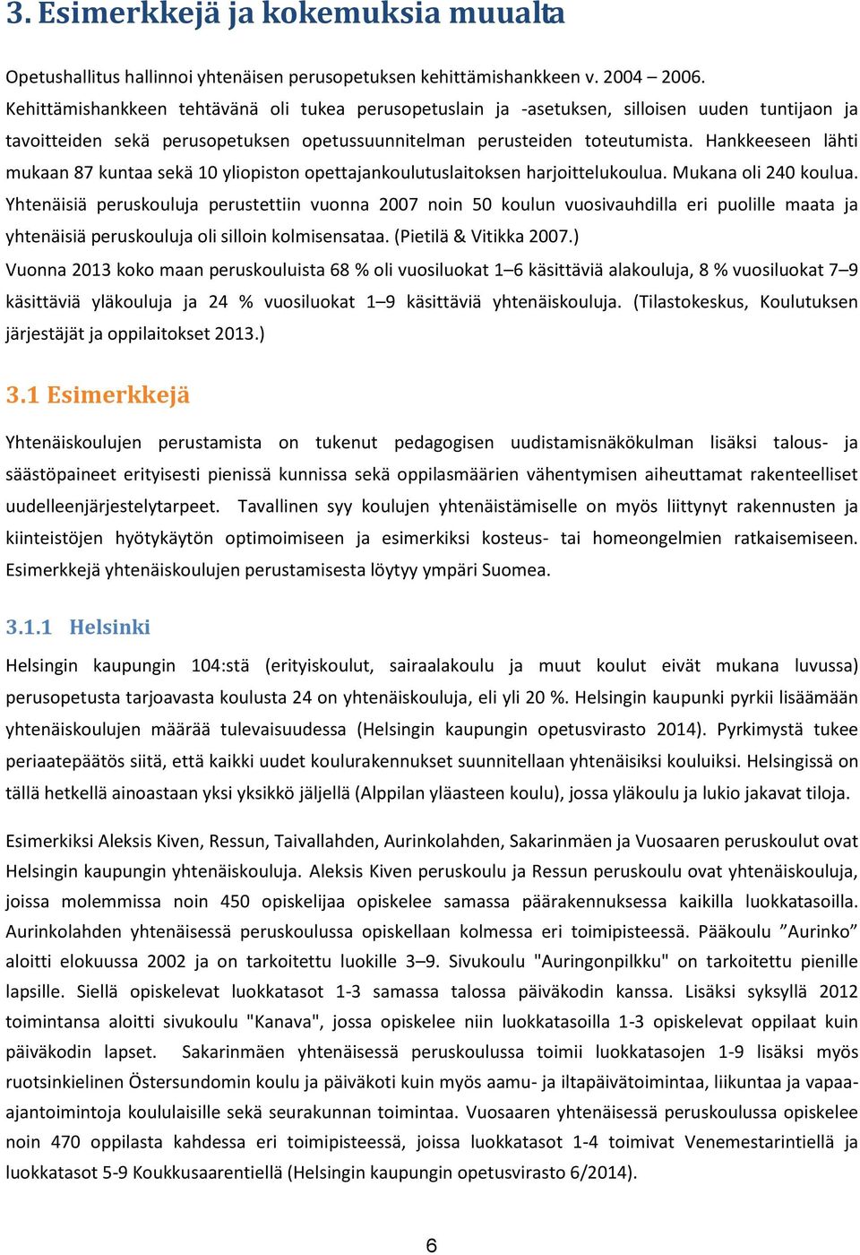 Hankkeeseen lähti mukaan 87 kuntaa sekä 10 yliopiston opettajankoulutuslaitoksen harjoittelukoulua. Mukana oli 240 koulua.