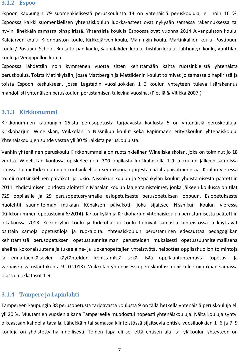 Yhtenäisiä kouluja Espoossa ovat vuonna 2014 Juvanpuiston koulu, Kalajärven koulu, Kilonpuiston koulu, Kirkkojärven koulu, Mainingin koulu, Martinkallion koulu, Postipuun koulu / Postipuu School,