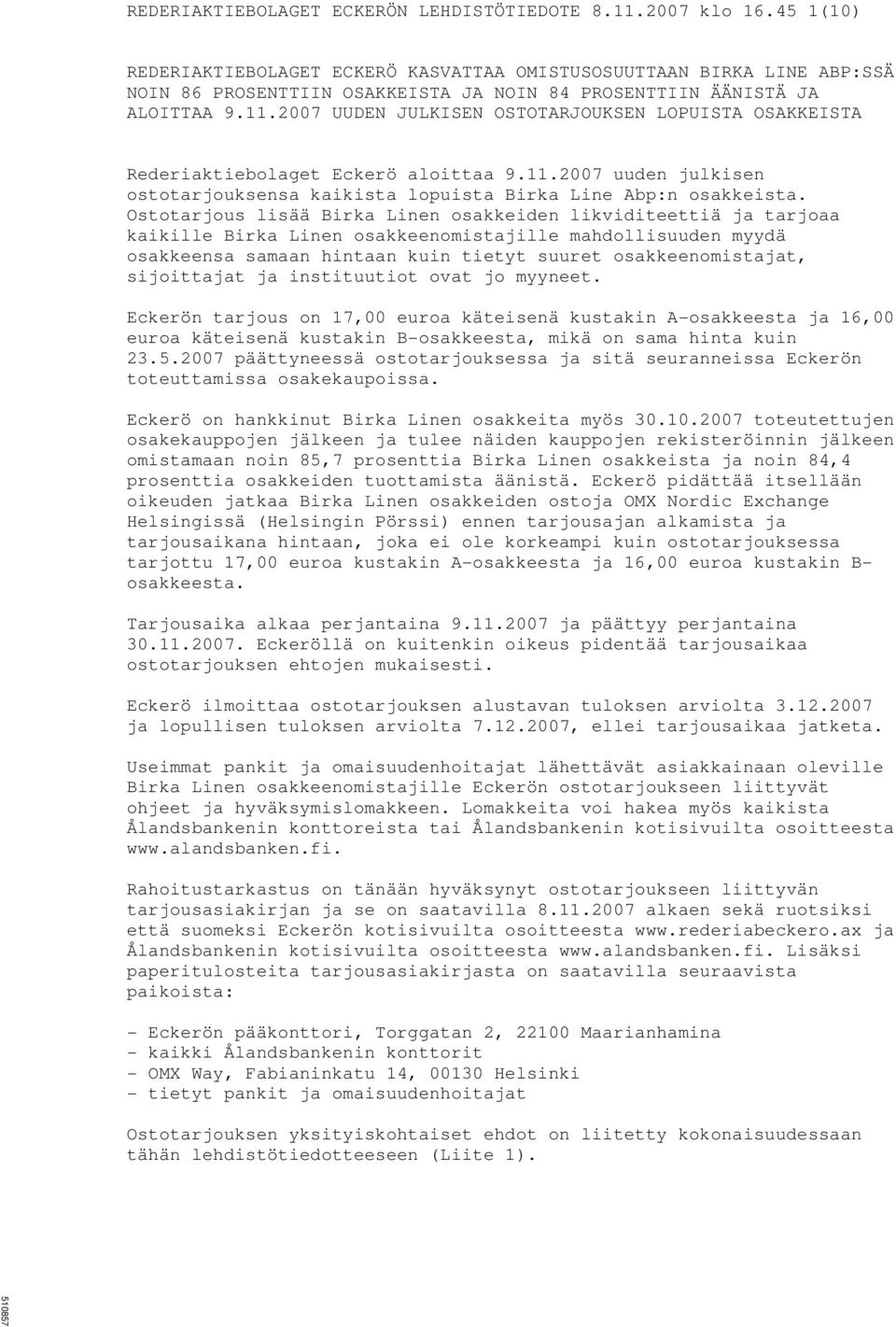 2007 UUDEN JULKISEN OSTOTARJOUKSEN LOPUISTA OSAKKEISTA Rederiaktiebolaget Eckerö aloittaa 9.11.2007 uuden julkisen ostotarjouksensa kaikista lopuista Birka Line Abp:n osakkeista.