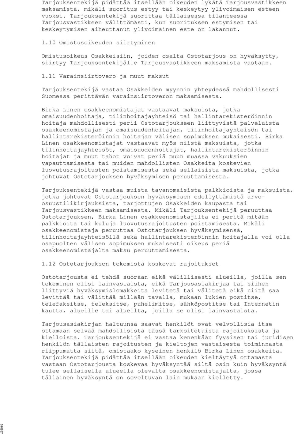 10 Omistusoikeuden siirtyminen Omistusoikeus Osakkeisiin, joiden osalta Ostotarjous on hyväksytty, siirtyy Tarjouksentekijälle Tarjousvastikkeen maksamista vastaan. 1.