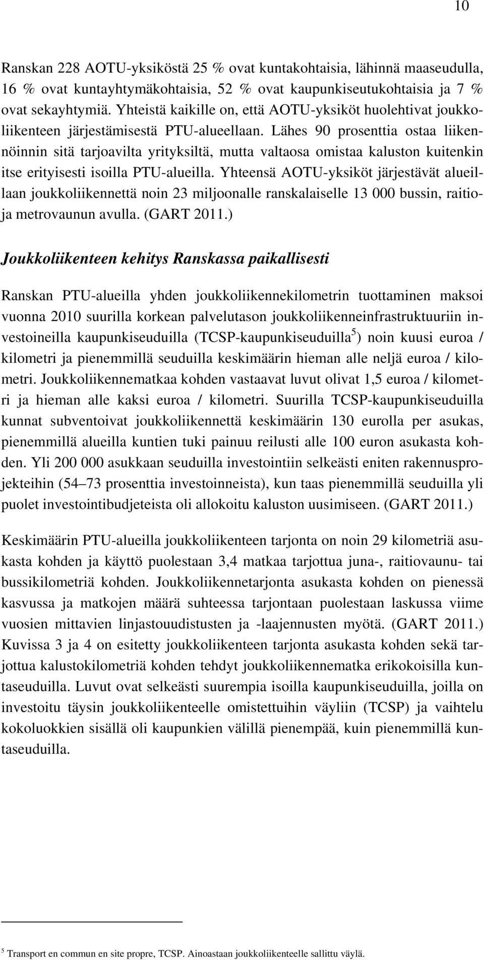 Lähes 90 prosenttia ostaa liikennöinnin sitä tarjoavilta yrityksiltä, mutta valtaosa omistaa kaluston kuitenkin itse erityisesti isoilla PTU-alueilla.