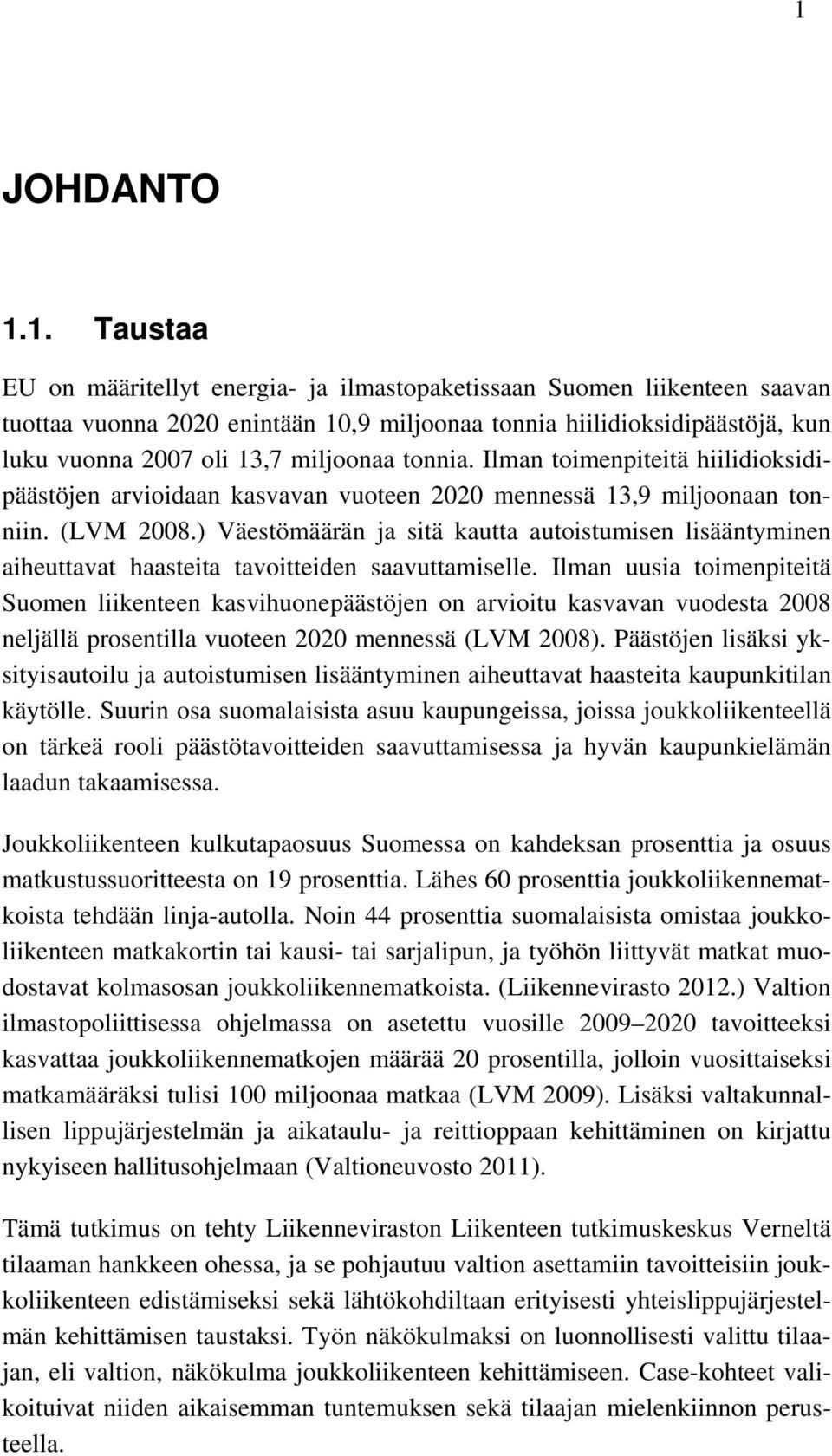 ) Väestömäärän ja sitä kautta autoistumisen lisääntyminen aiheuttavat haasteita tavoitteiden saavuttamiselle.