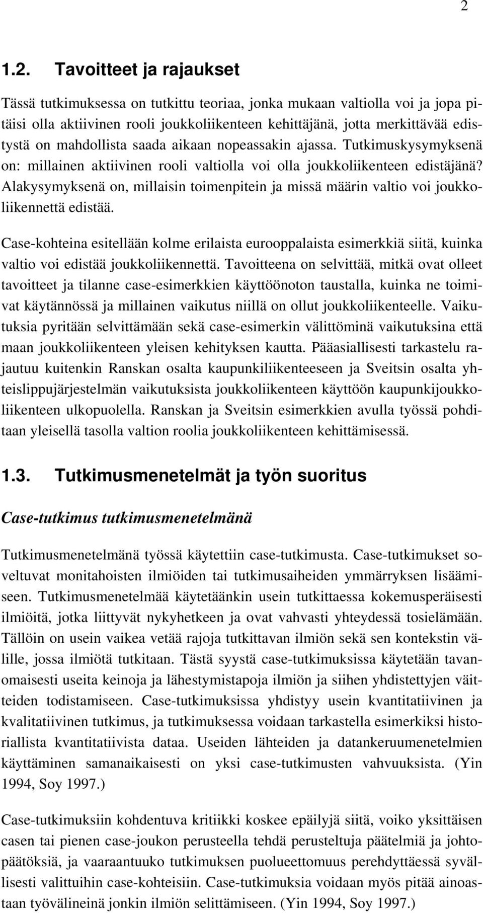 Alakysymyksenä on, millaisin toimenpitein ja missä määrin valtio voi joukkoliikennettä edistää.