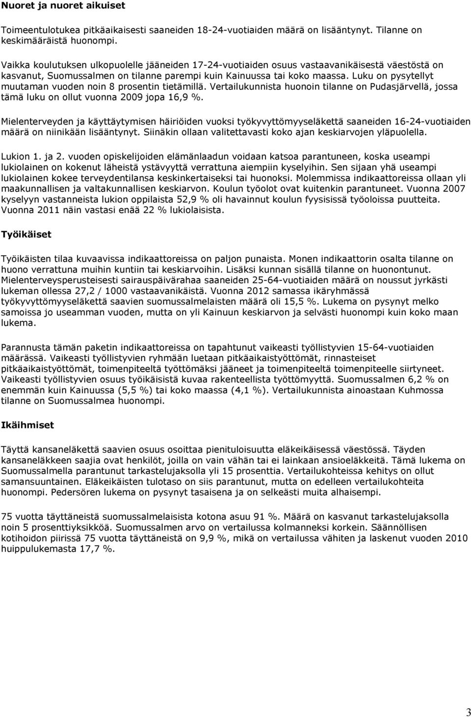 Luku on pysytellyt muutaman vuoden noin 8 prosentin tietämillä. Vertailukunnista huonoin tilanne on Pudasjärvellä, jossa tämä luku on ollut vuonna 2009 jopa 16,9 %.