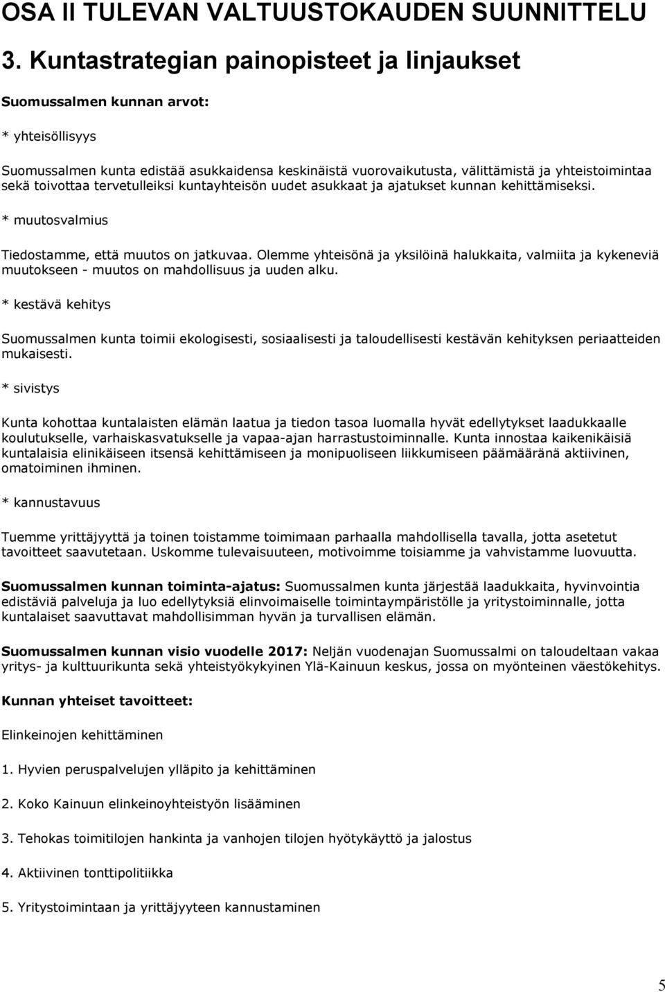 toivottaa tervetulleiksi kuntayhteisön uudet asukkaat ja ajatukset kunnan kehittämiseksi. * muutosvalmius Tiedostamme, että muutos on jatkuvaa.