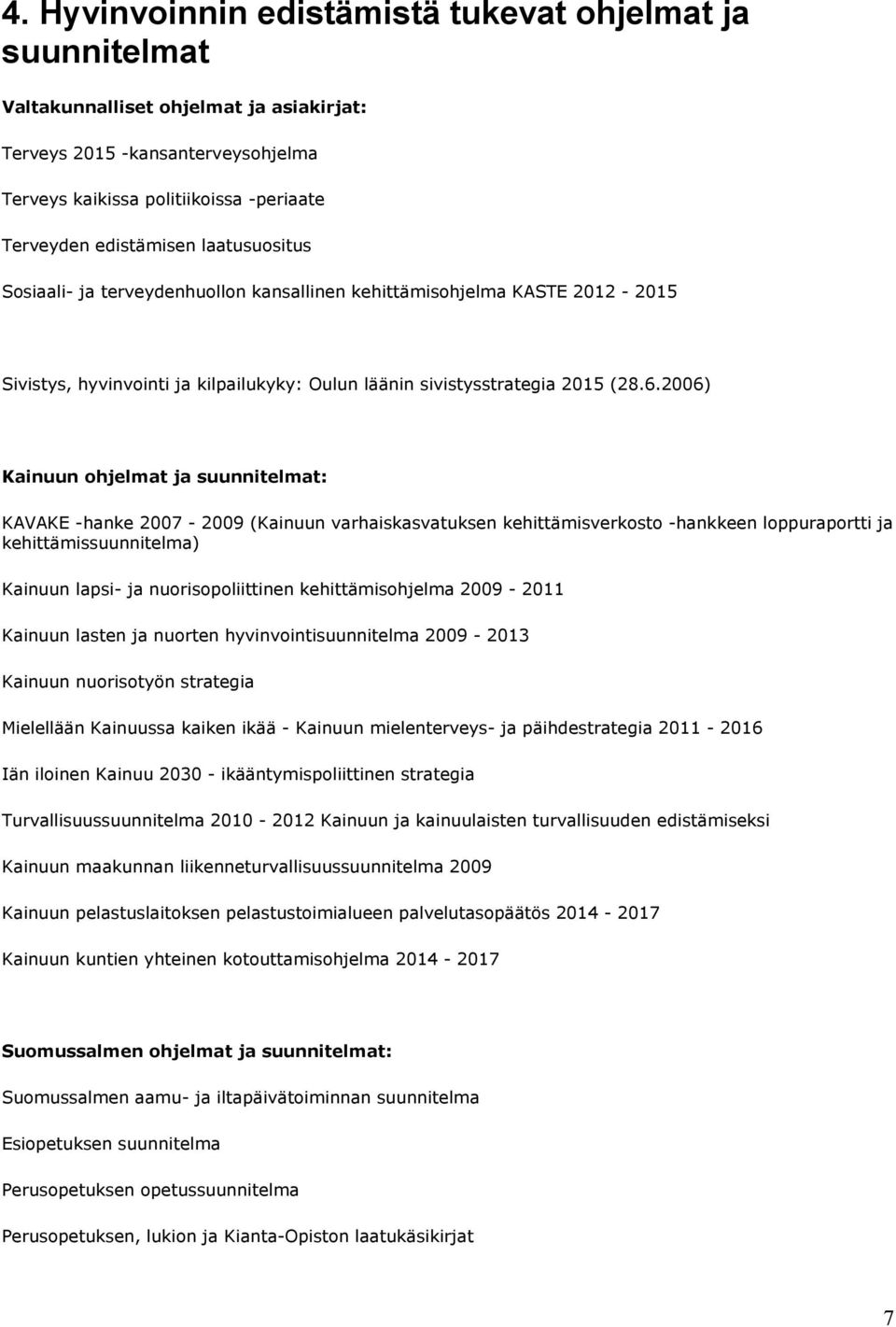 2006) Kainuun ohjelmat ja suunnitelmat: KAVAKE -hanke 2007-2009 (Kainuun varhaiskasvatuksen kehittämisverkosto -hankkeen loppuraportti ja kehittämissuunnitelma) Kainuun lapsi- ja nuorisopoliittinen