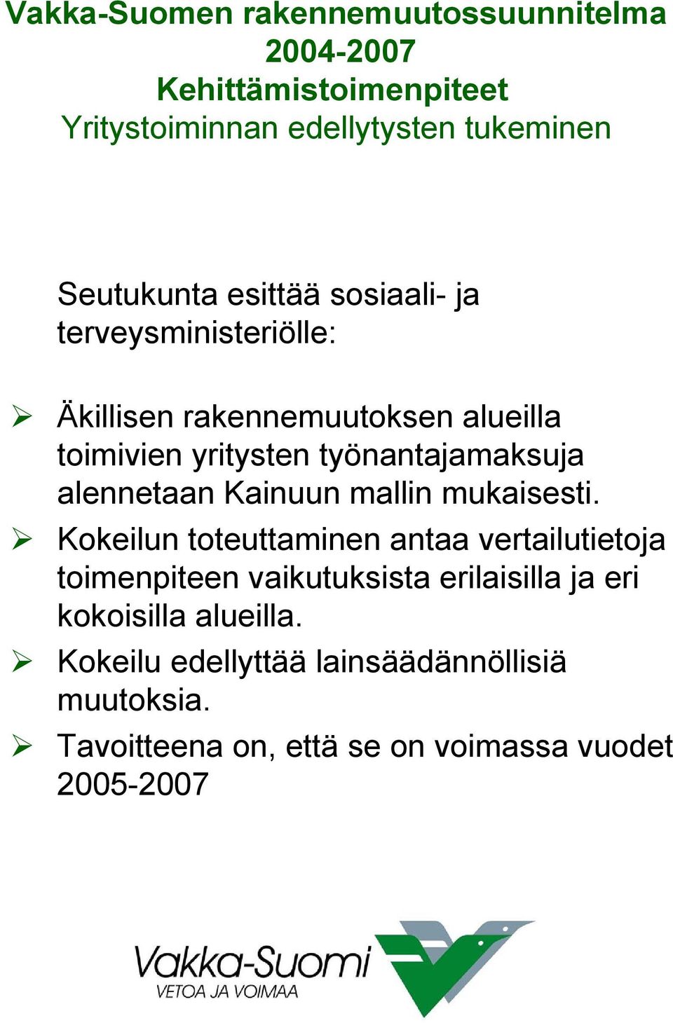 Kokeilun toteuttaminen antaa vertailutietoja toimenpiteen vaikutuksista erilaisilla ja eri kokoisilla