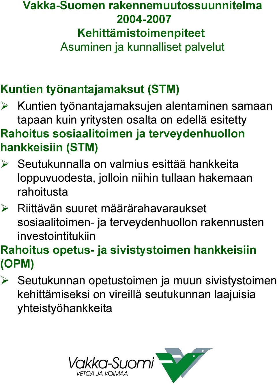 niihin tullaan hakemaan rahoitusta Riittävän suuret määrärahavaraukset sosiaalitoimen- ja terveydenhuollon rakennusten investointitukiin Rahoitus