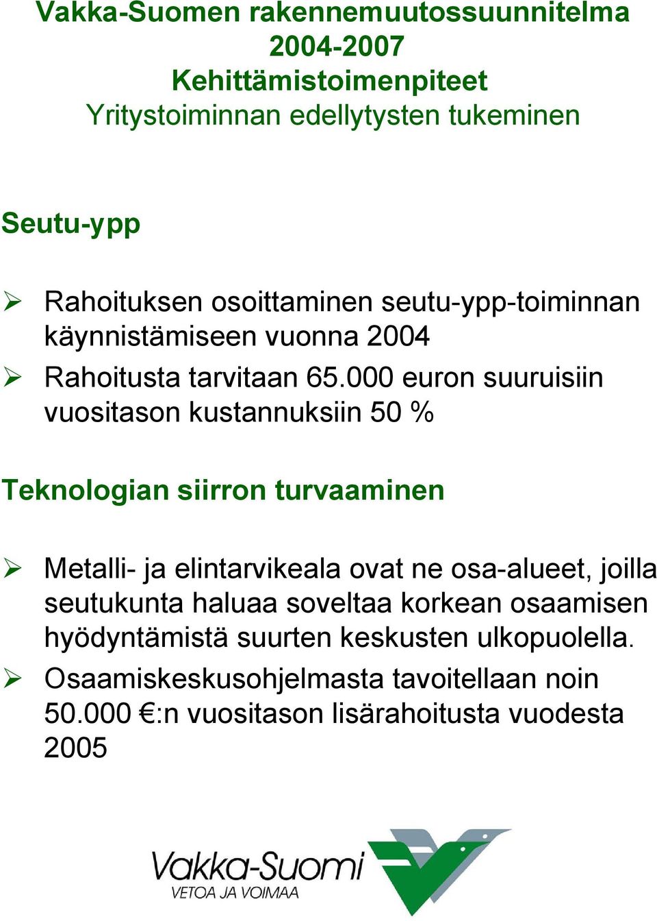 000 euron suuruisiin vuositason kustannuksiin 50 % Teknologian siirron turvaaminen Metalli- ja elintarvikeala ovat