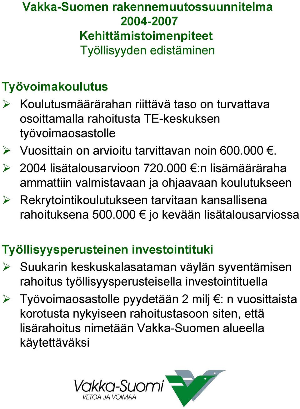 000 :n lisämääräraha ammattiin valmistavaan ja ohjaavaan koulutukseen Rekrytointikoulutukseen tarvitaan kansallisena rahoituksena 500.