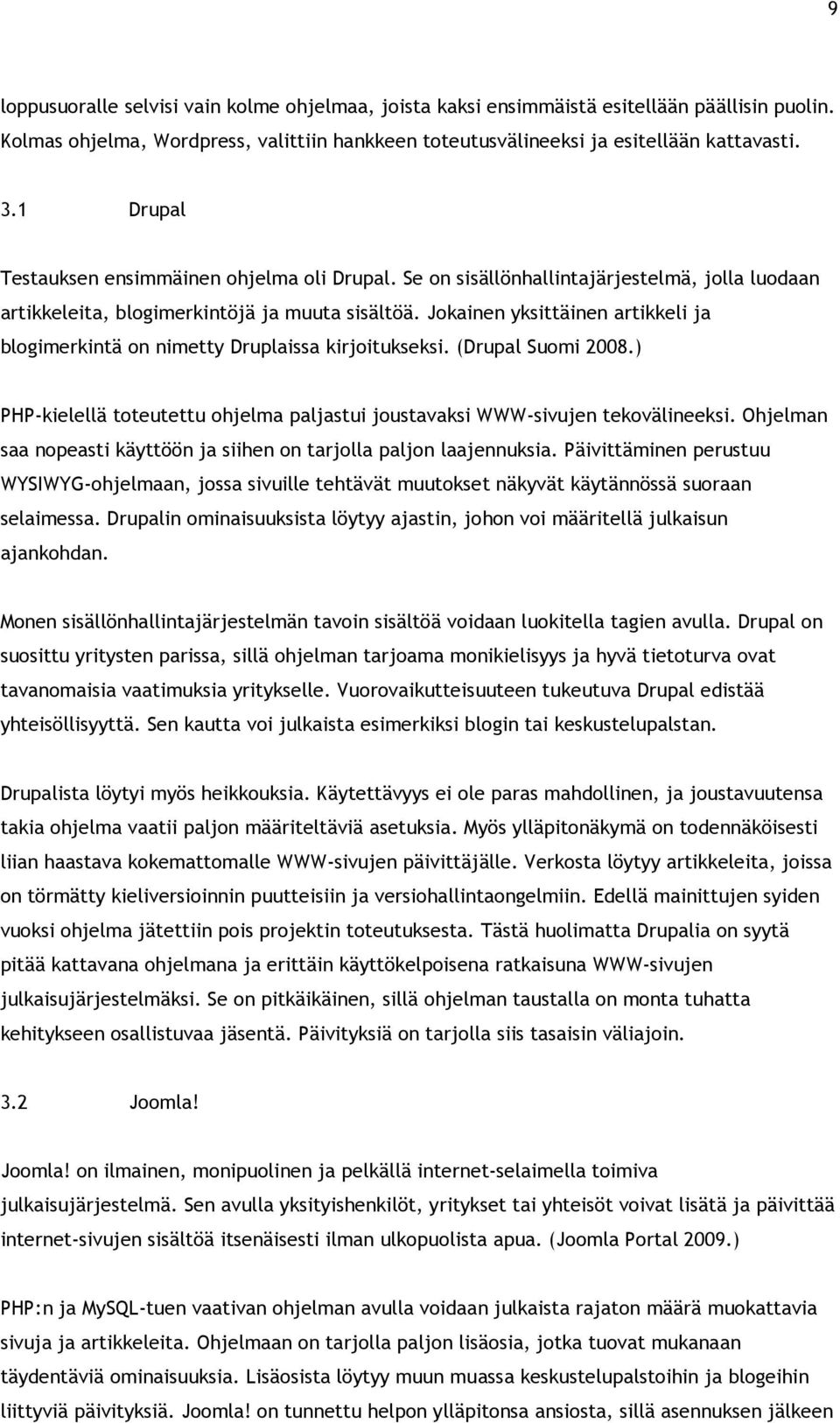 Jokainen yksittäinen artikkeli ja blogimerkintä on nimetty Druplaissa kirjoitukseksi. (Drupal Suomi 2008.) PHP-kielellä toteutettu ohjelma paljastui joustavaksi WWW-sivujen tekovälineeksi.