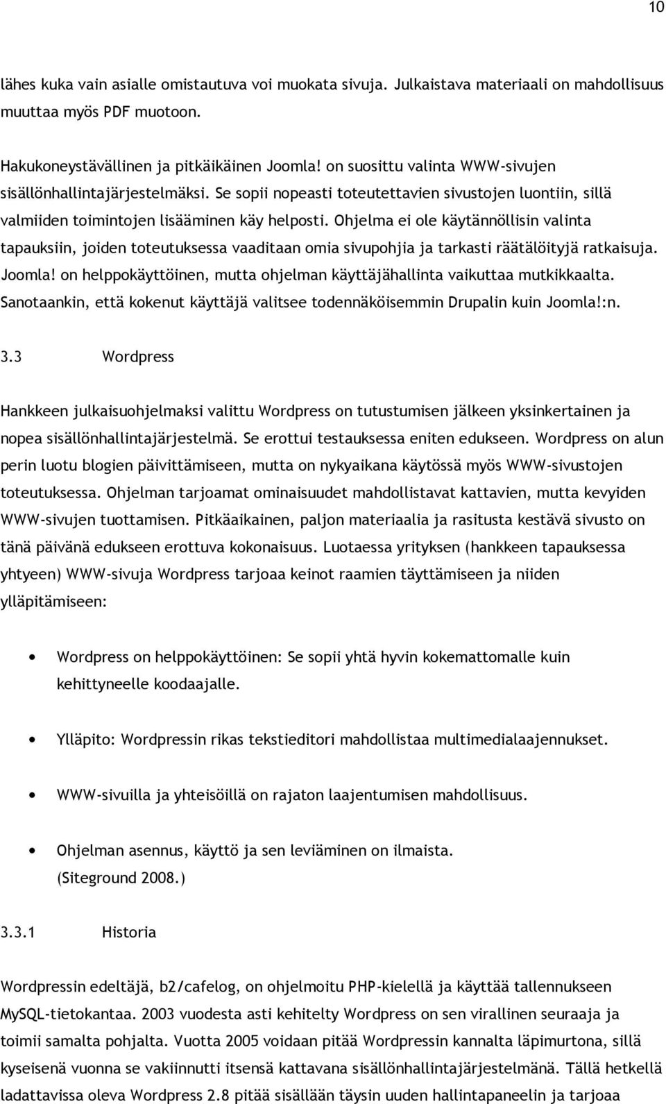 Ohjelma ei ole käytännöllisin valinta tapauksiin, joiden toteutuksessa vaaditaan omia sivupohjia ja tarkasti räätälöityjä ratkaisuja. Joomla!