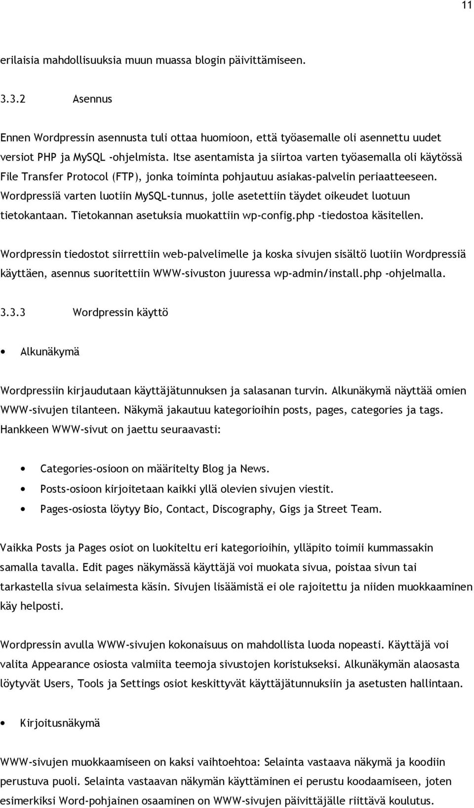 Wordpressiä varten luotiin MySQL-tunnus, jolle asetettiin täydet oikeudet luotuun tietokantaan. Tietokannan asetuksia muokattiin wp-config.php -tiedostoa käsitellen.