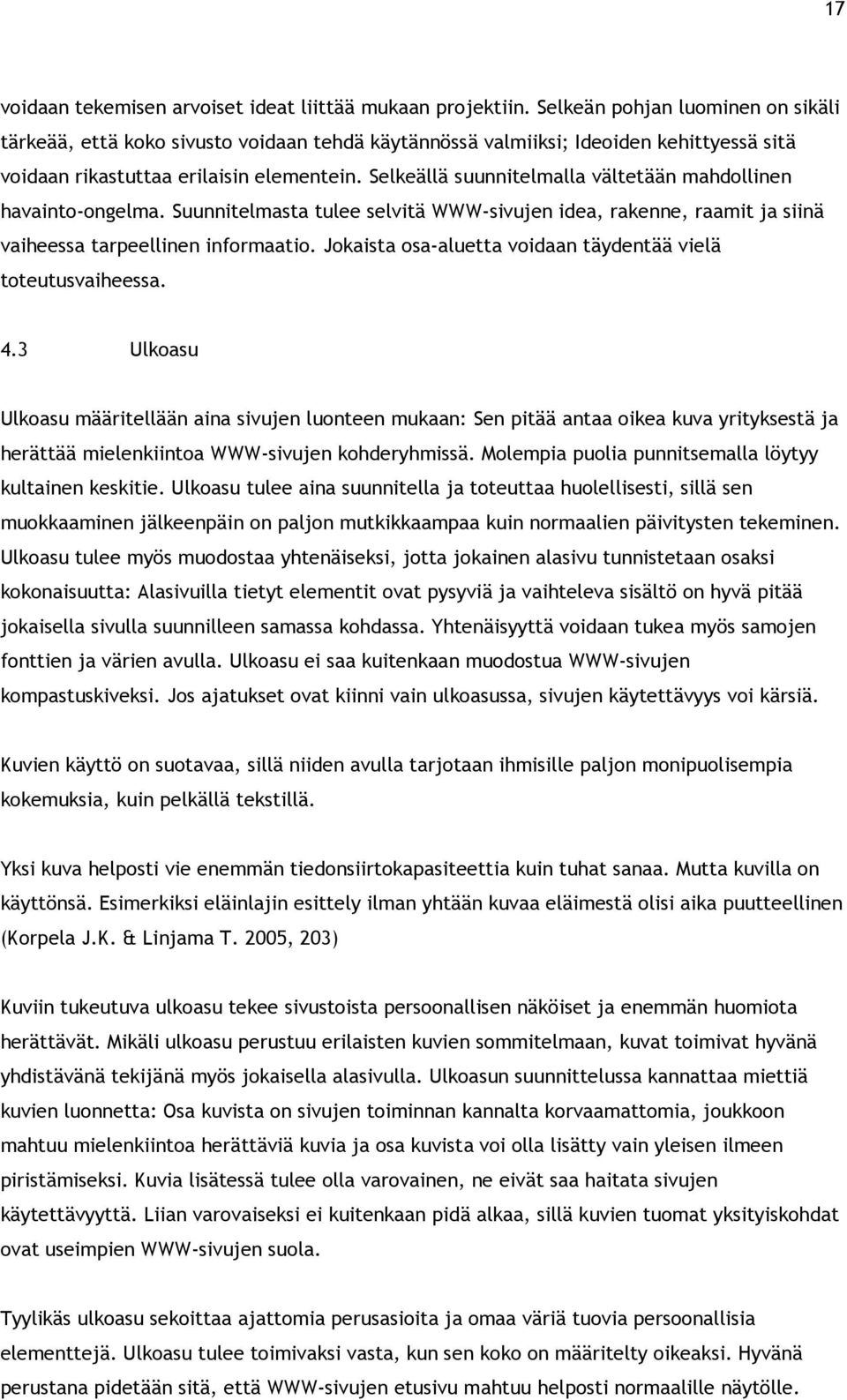 Selkeällä suunnitelmalla vältetään mahdollinen havainto-ongelma. Suunnitelmasta tulee selvitä WWW-sivujen idea, rakenne, raamit ja siinä vaiheessa tarpeellinen informaatio.