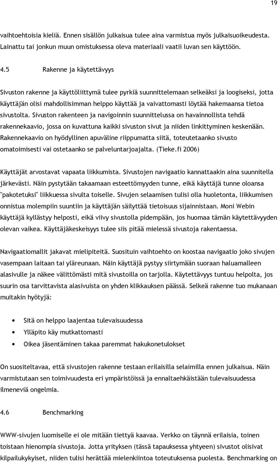 hakemaansa tietoa sivustolta. Sivuston rakenteen ja navigoinnin suunnittelussa on havainnollista tehdä rakennekaavio, jossa on kuvattuna kaikki sivuston sivut ja niiden linkittyminen keskenään.