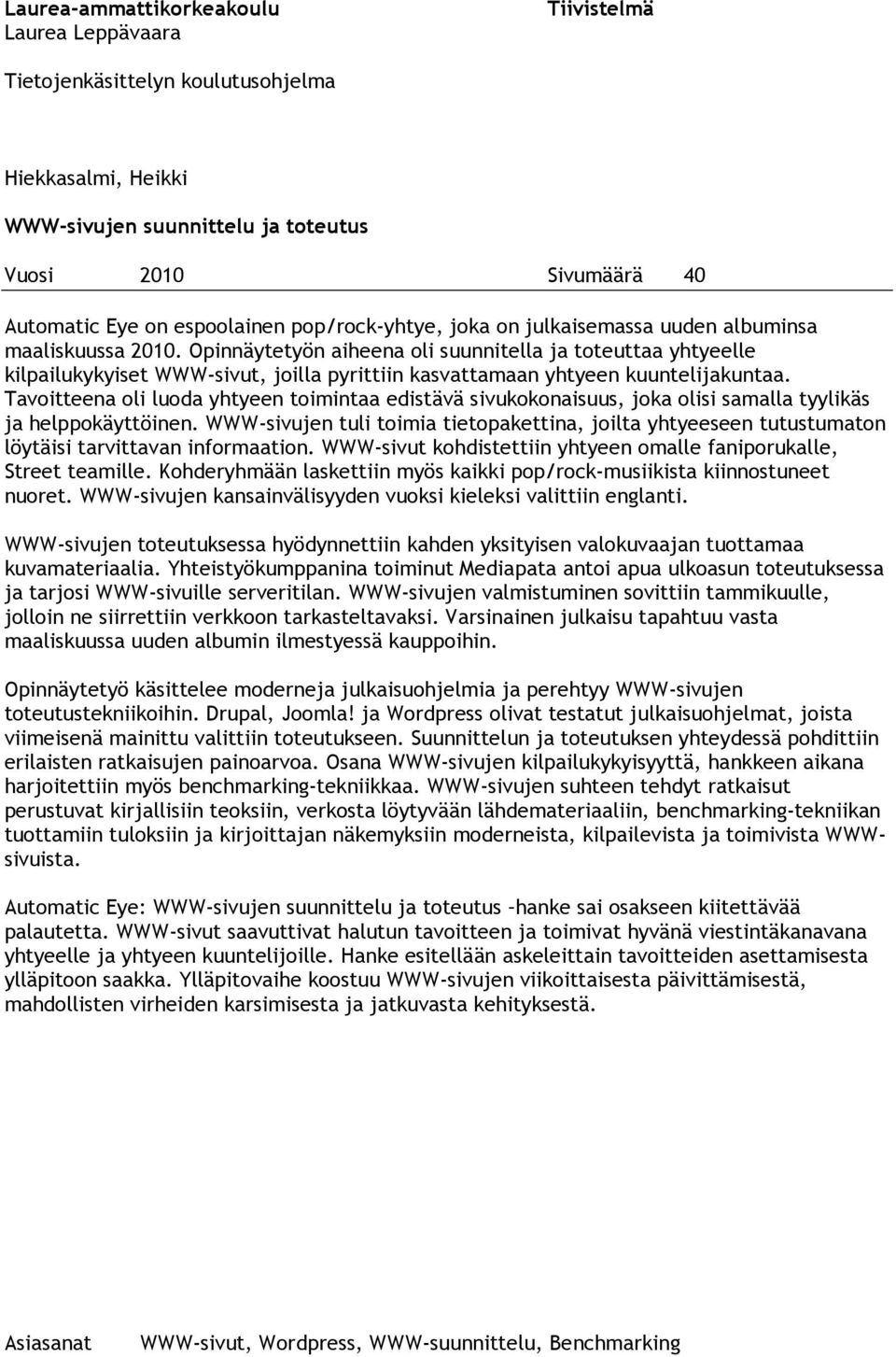 Opinnäytetyön aiheena oli suunnitella ja toteuttaa yhtyeelle kilpailukykyiset WWW-sivut, joilla pyrittiin kasvattamaan yhtyeen kuuntelijakuntaa.