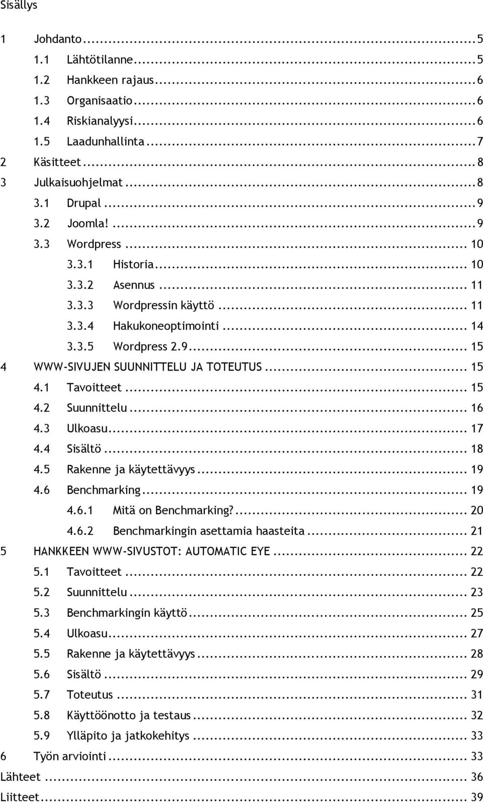 .. 15 4.2 Suunnittelu... 16 4.3 Ulkoasu... 17 4.4 Sisältö... 18 4.5 Rakenne ja käytettävyys... 19 4.6 Benchmarking... 19 4.6.1 Mitä on Benchmarking?... 20 4.6.2 Benchmarkingin asettamia haasteita.