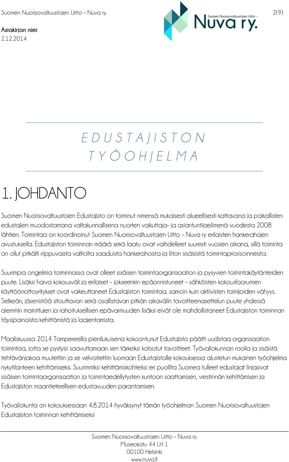 vaikuttaja- ja asiantuntijaelimenä vuodesta 2008 lähtien. Toimintaa on koordinoinut Suomen Nuorisovaltuustojen Liitto Nuva ry erilaisten hankerahojen avustuksella.