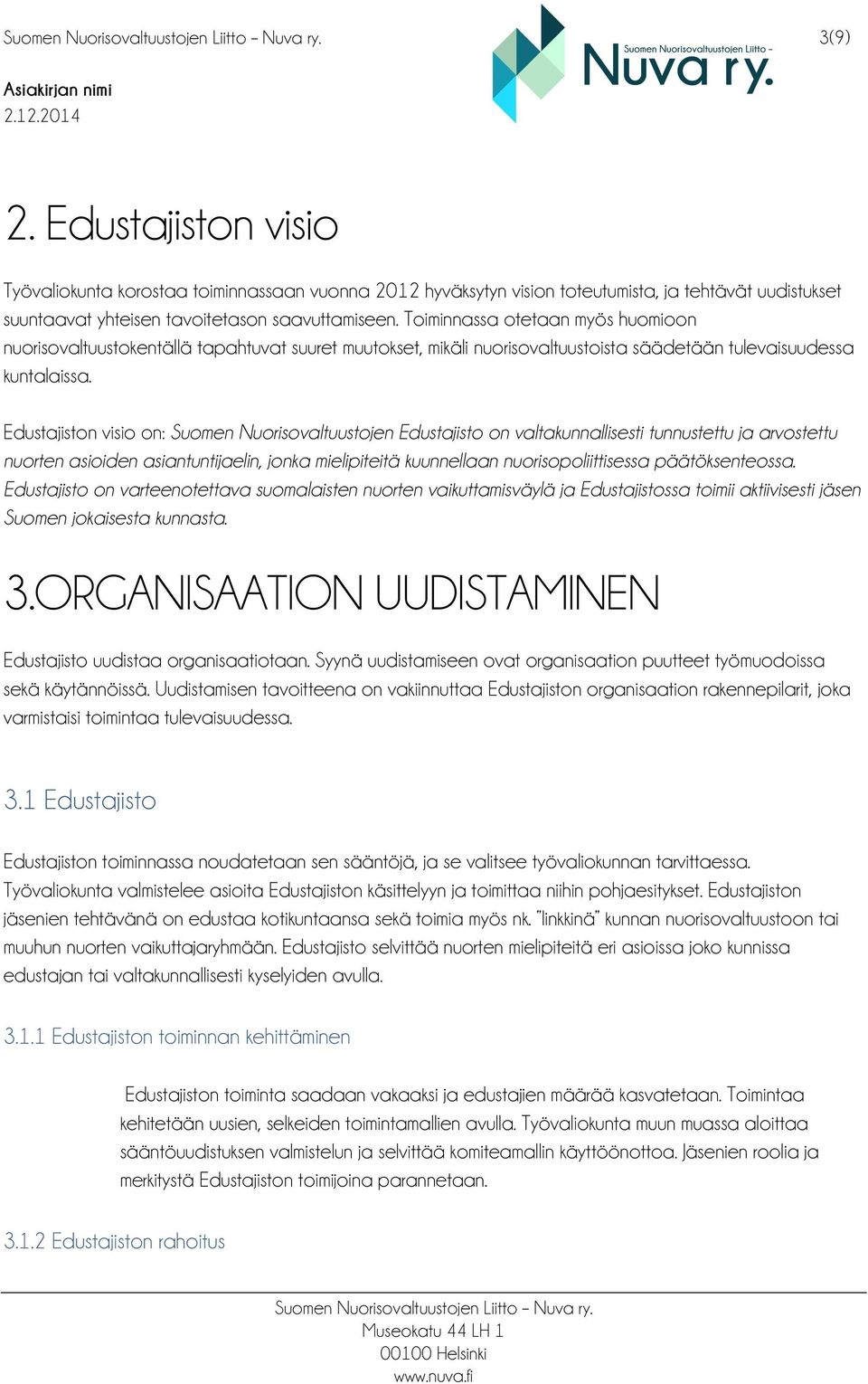 Edustajiston visio on: Suomen Nuorisovaltuustojen Edustajisto on valtakunnallisesti tunnustettu ja arvostettu nuorten asioiden asiantuntijaelin, jonka mielipiteitä kuunnellaan nuorisopoliittisessa