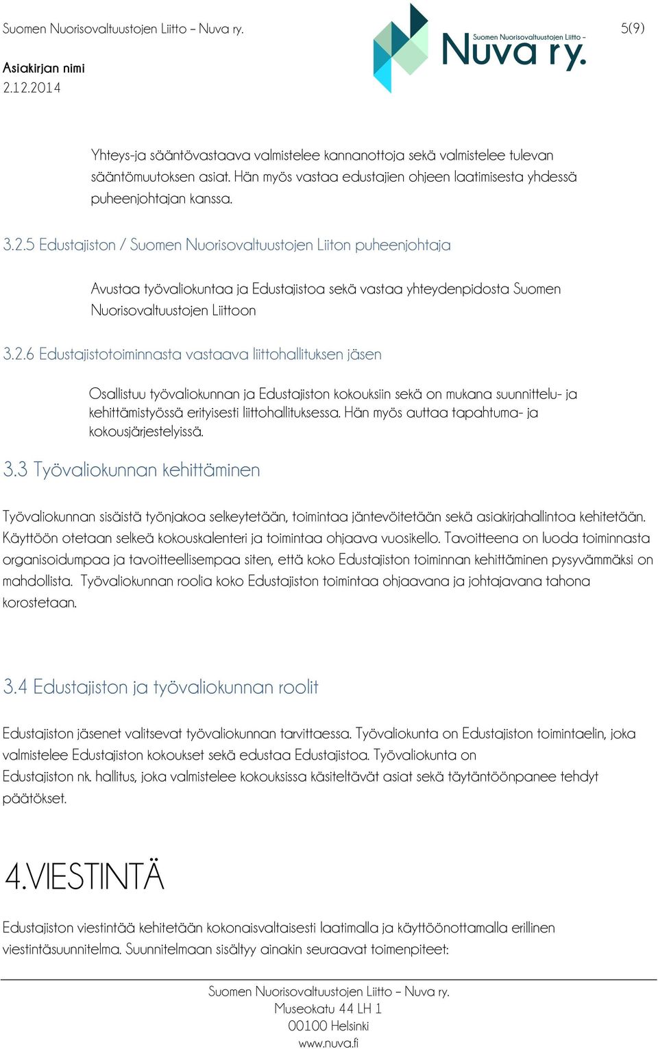 6 Edustajistotoiminnasta vastaava liittohallituksen jäsen Osallistuu työvaliokunnan ja Edustajiston kokouksiin sekä on mukana suunnittelu- ja kehittämistyössä erityisesti liittohallituksessa.