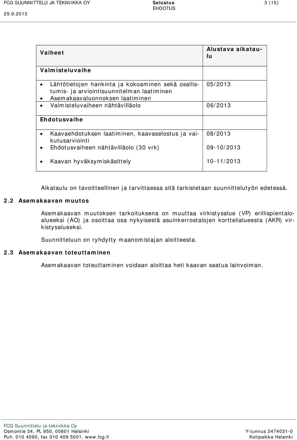 hyväksymiskäsittely 08/2013 09-10/2013 10-11/2013 Aikataulu on tavoitteellinen ja tarvittaessa sitä tarkistetaan suunnittelutyön edetessä. 2.