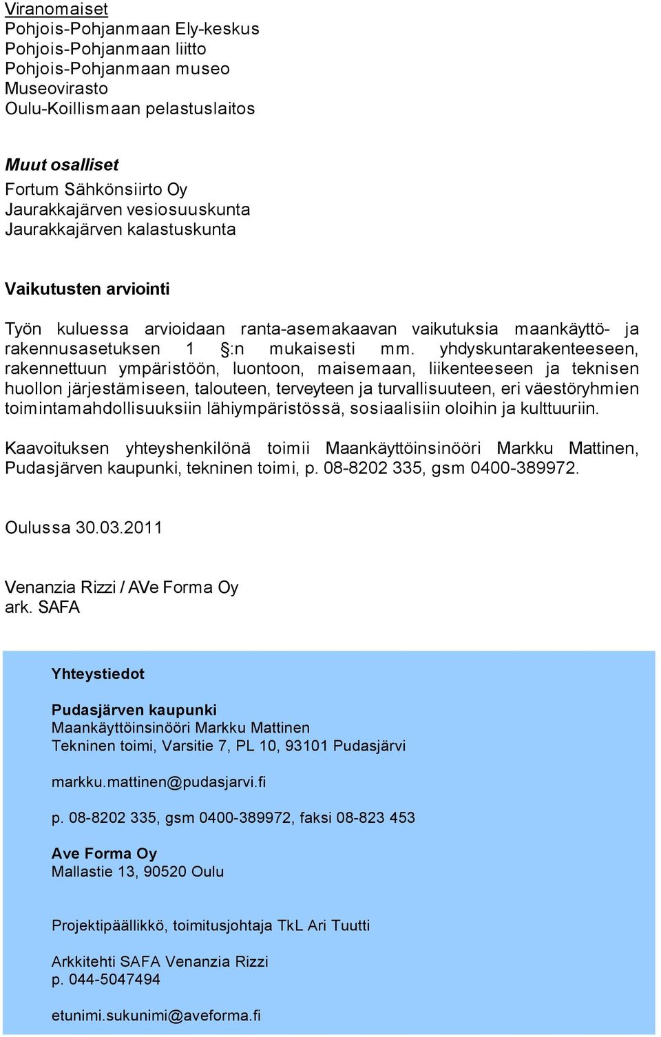 yhdyskuntarakenteeseen, rakennettuun ympäristöön, luontoon, maisemaan, liikenteeseen ja teknisen huollon järjestämiseen, talouteen, terveyteen ja turvallisuuteen, eri väestöryhmien