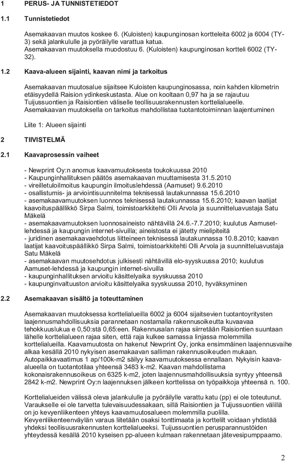 2 Kaava-alueen sijainti, kaavan nimi ja tarkoitus Asemakaavan muutosalue sijaitsee Kuloisten kaupunginosassa, noin kahden kilometrin etäisyydellä Raision ydinkeskustasta.