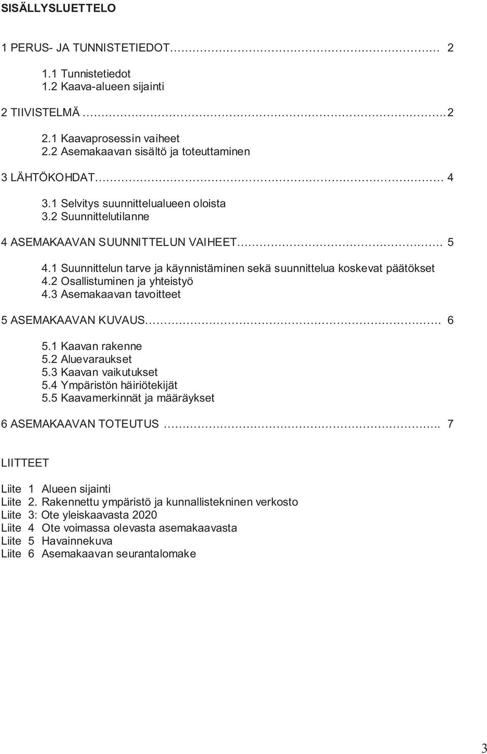 2 Osallistuminen ja yhteistyö 4.3 Asemakaavan tavoitteet 5 ASEMAKAAVAN KUVAUS. 6 5.1 Kaavan rakenne 5.2 Aluevaraukset 5.3 Kaavan vaikutukset 5.4 Ympäristön häiriötekijät 5.