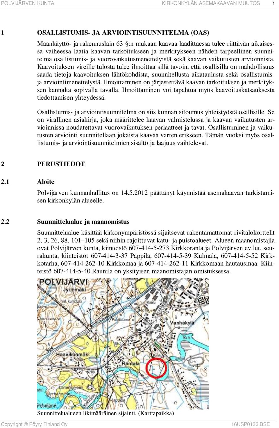 Kaavoituksen vireille tulosta tulee ilmoittaa sillä tavoin, että osallisilla on mahdollisuus saada tietoja kaavoituksen lähtökohdista, suunnitellusta aikataulusta sekä osallistumisja