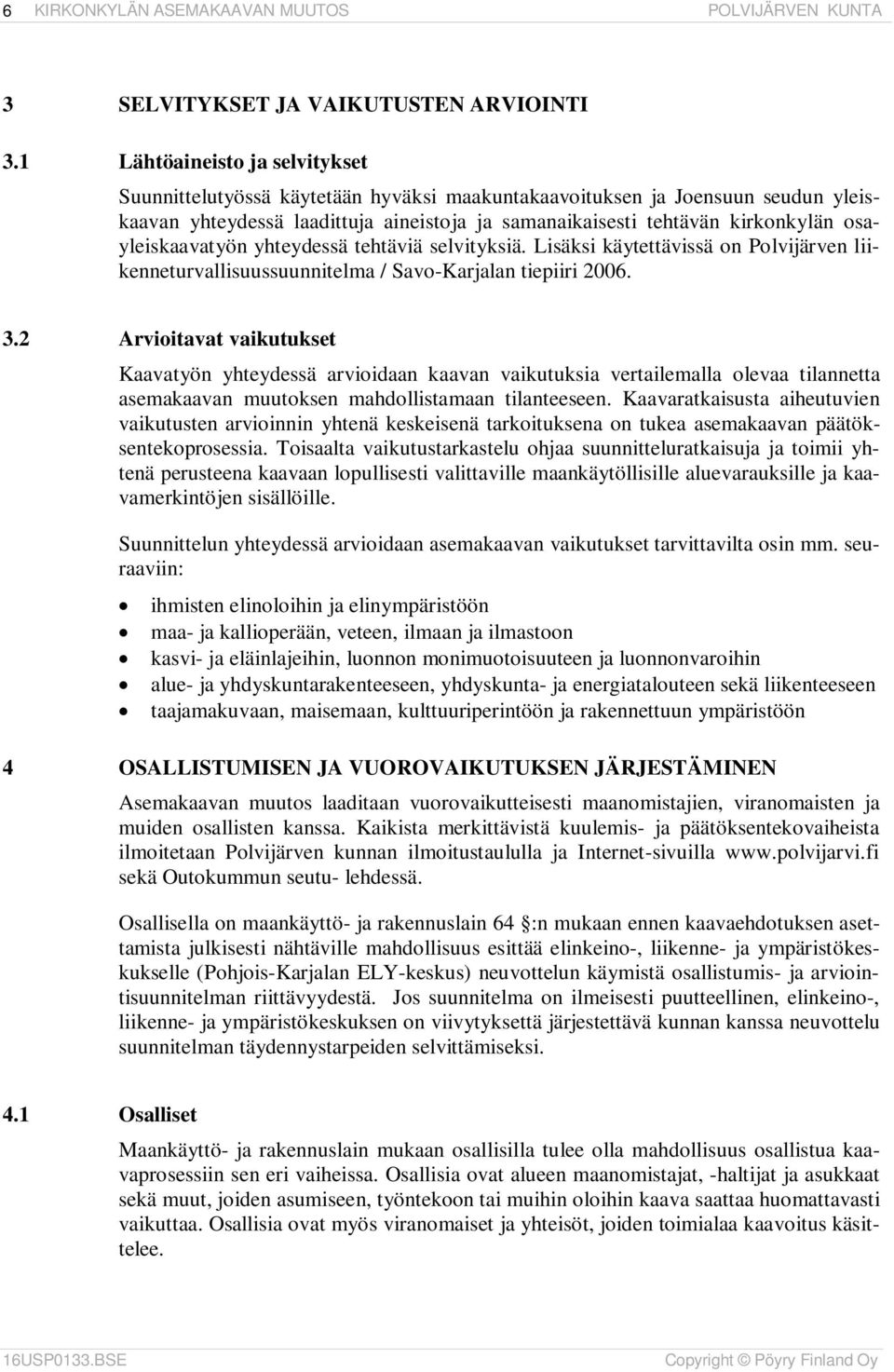 osayleiskaavatyön yhteydessä tehtäviä selvityksiä. Lisäksi käytettävissä on Polvijärven liikenneturvallisuussuunnitelma / Savo-Karjalan tiepiiri 2006. 3.
