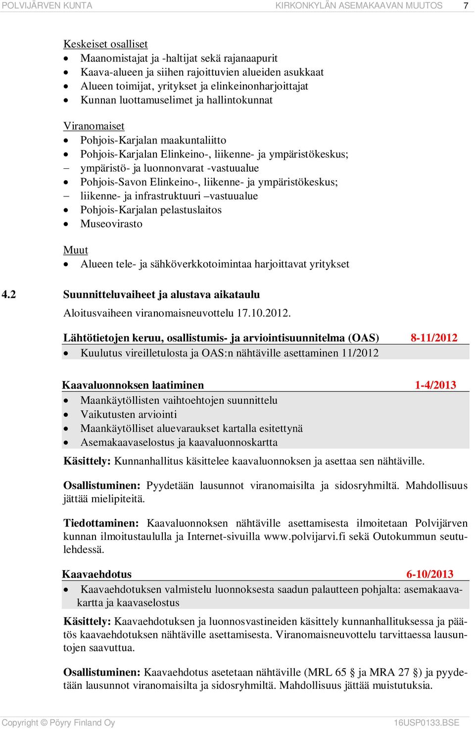 -vastuualue Pohjois-Savon Elinkeino-, liikenne- ja ympäristökeskus; liikenne- ja infrastruktuuri vastuualue Pohjois-Karjalan pelastuslaitos Museovirasto Muut Alueen tele- ja sähköverkkotoimintaa