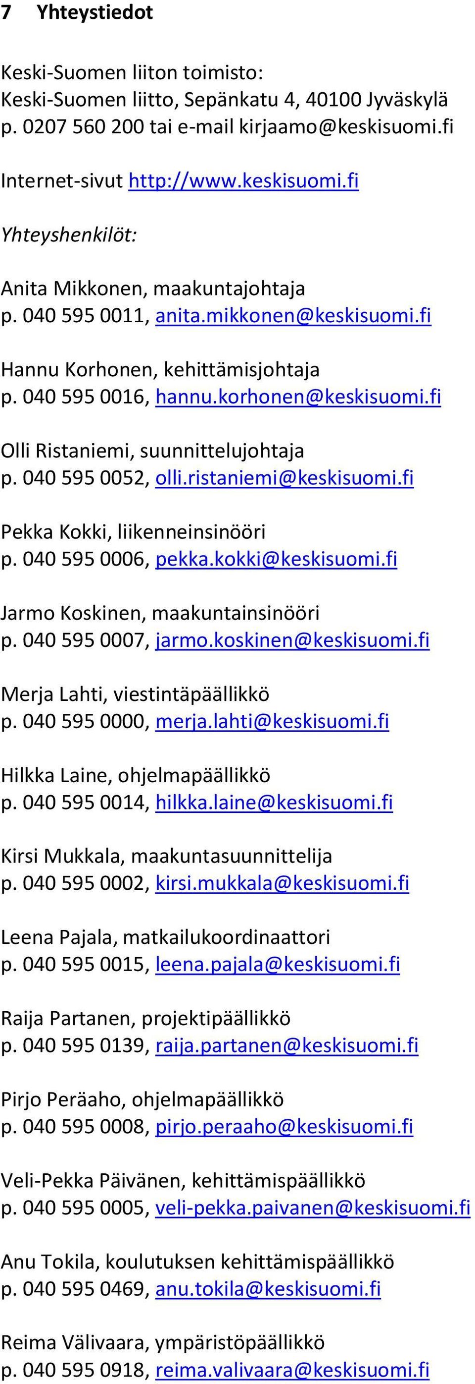 ristaniemi@keskisuomi.fi Pekka Kokki, liikenneinsinööri p. 040 595 0006, pekka.kokki@keskisuomi.fi Jarmo Koskinen, maakuntainsinööri p. 040 595 0007, jarmo.koskinen@keskisuomi.